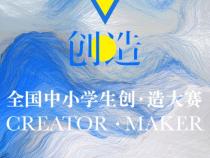官宣:2020第四届全国中小学生创·造大赛正式开启,邀你来战!